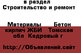  в раздел : Строительство и ремонт » Материалы »  » Бетон,кирпич,ЖБИ . Томская обл.,Кедровый г.